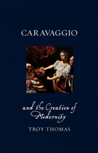 Caravaggio and the Creation of Modernity (Hardback)