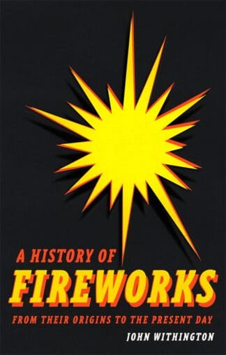 A History of Fireworks from Their Origins to the Present Day (Hardback)
