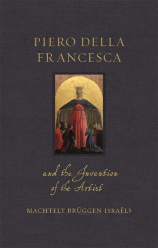 Piero della Francesca and the Invention of the Artist (Hardback)